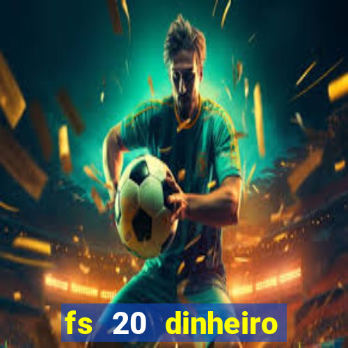 fs 20 dinheiro infinito download